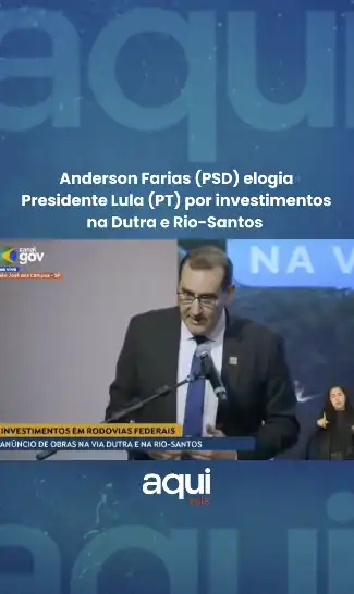 Anderson Farias (PSD) elogia Presidente Lula (PT) por investimentos na Dutra e Rio-Santos