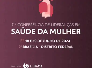 FEMAMA promove a 11ª Conferência de Lideranças em Saúde da Mulher